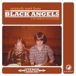 The Black Angels : Watch Out Boy - I'd Rather Be Lonely